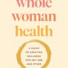 Whole Woman Health A Guide to Creating Wellness for Any - Compare and Shop The Best Products NOW